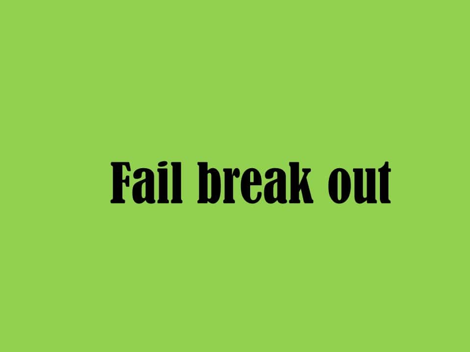 fail break out